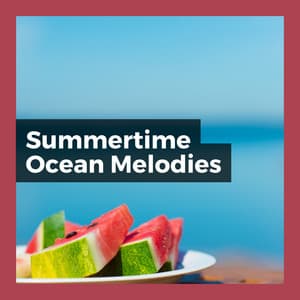 Summertime Ocean Melodies - Relaxing Ocean Sounds