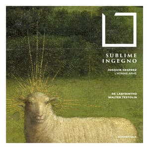 Sublime Ingegno - Josquin des Prez