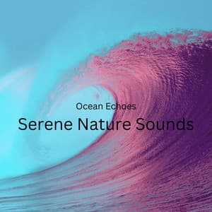 Ocean Echoes: Serene Nature Sounds - Healing Frequencies