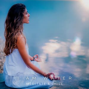 I Am Water - Meditate & Chill