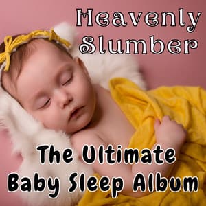 Heavenly Slumber: The Ultimate Baby Sleep Album - Baby Sleeps