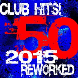 50 Club Hits! 2015 Reworked - Ultimate Dance Hits