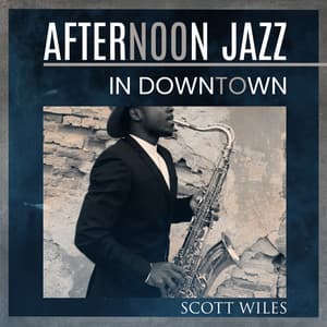 Afternoon Jazz in Downtown: Relaxing Jazz Collection, Bar Lounge Sessions, Having Fun with Friends - Scott Wiles