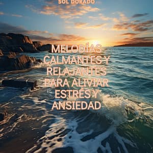 Melodías Calmantes y Relajantes para Aliviar Estrés y Ansiedad - Sol Dorado