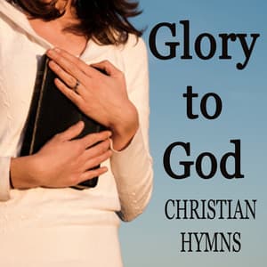 Glory to God - Christian Hymns - Christian Hymns