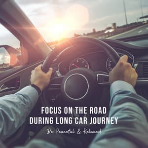 Focus on the Road During Long Car Journey. Be Peaceful & Relaxed. - Chill Out 2019