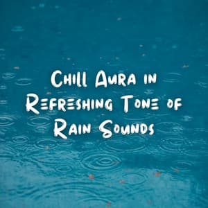 Chill Aura in Refreshing Tone of Rain Sounds - Rain Radiance