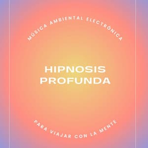 Hipnosis Profunda: Música Ambiental Electrónica para Viajar con la Mente - Elena Ambiental