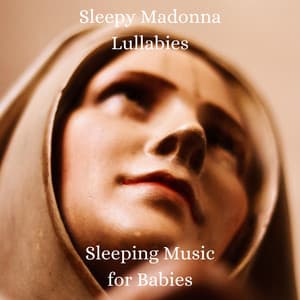 Sleepy Madonna Lullabies - Sleeping Music for Babies