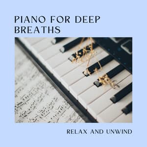 Piano for Deep Breaths: Relax and Unwind - Relaxing Piano Music Universe
