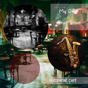 My One True Love - Saxophone Café