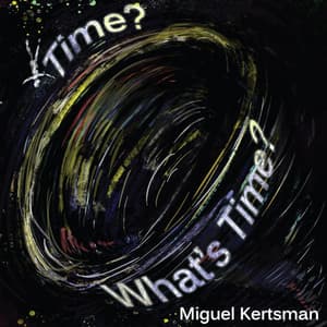 Time? What's Time? - Miguel Kertsman