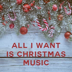 All I Want is Christmas Music - Ultimate Christmas Songs