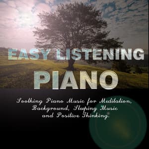 Easy Listening Piano - Soothing Piano Music for Meditation, Background, Sleeping Music and Positive Thinking. - Relax Mood
