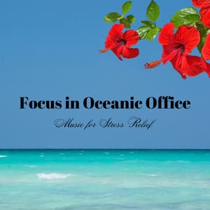 Focus in Oceanic Office: Music for Stress Relief - Oceanic Sounds