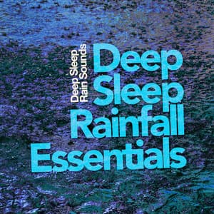 Deep Sleep Rainfall Essentials - Deep Sleep Rain Sounds