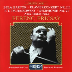 Bartók: Piano Concerto No. 3, Sz. 119 - Tchaikovsky: Symphony No. 6 in B Minor, Op. 74 - Annie Fischer