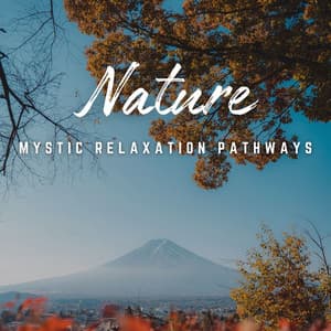Mystic Relaxation Pathways: Nature's Bliss - Relaxing Music Time