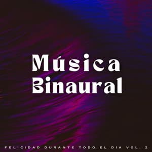 Música Binaural: Felicidad Durante Todo El Día Vol. 2 - Fuerza Positiva