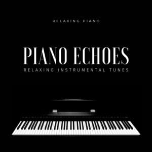 Piano Echoes: Relaxing Instrumental Tunes - Relaxing Piano