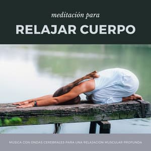 Meditación para Relajar Cuerpo: Música con Ondas Cerebrales para una Relajación Muscular Profunda - Relajacion Conjunto