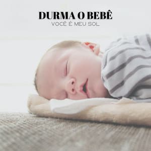 Durma O Bebê: Você É Meu Sol - Música Mágica para Bebês de Sono