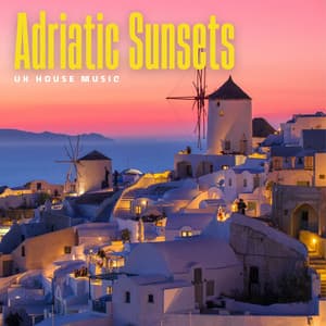 Adriatic Sunsets: Relaxing House Music - UK House Music