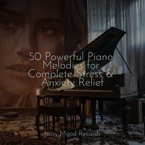 50 Powerful Piano Melodies for Complete Stress & Anxiety Relief - Ivory Mood