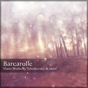 "Barcarolle" - Piano Works by Tchaikovsky & More - Pyotr Ilyich Tchaikovsky
