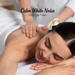 Calm White Noise: Chill Spa Vibes - White Noise Healing Center