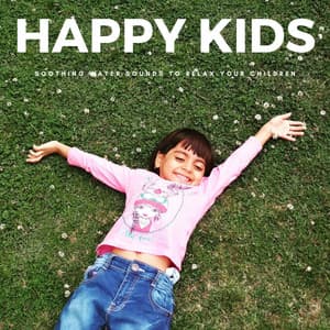 Happy Kids: Soothing Water Sounds To Relax Your Children - Sleeping Lullabies