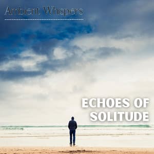 Echoes of Solitude - Ambient Whispers