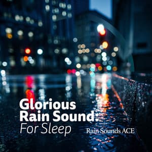 Glorious Rain Sound: For Sleep - Rain Sounds ACE