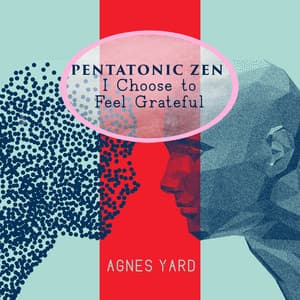 Pentatonic Zen: I Choose to Feel Grateful, Minimalist Meditation, Peace & Light Vitality, Fill Yourself with Morning Energy, Stress Free Life, Daily Positive Habits, Self-love, Daily Calm Life - Agnes Yard
