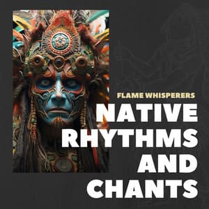 Flame Whisperers: Native American Fire Songs - Native Rhythms and Chants