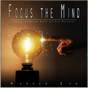 Focus the Mind: Create, Learn and Study for Full Potential - Harper Zen