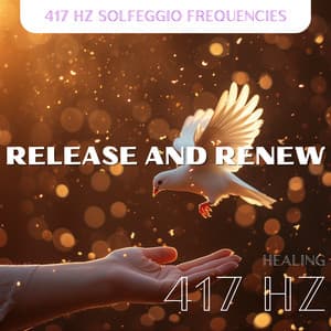 Release and Renew: 417 Hz Healing - 417 Hz Solfeggio Frequencies