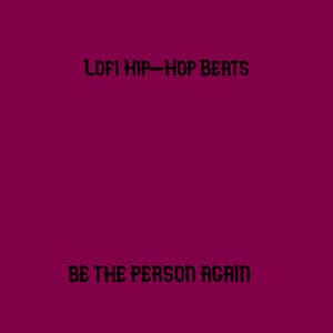 Be the Person Again - Lofi Hip-Hop Beats