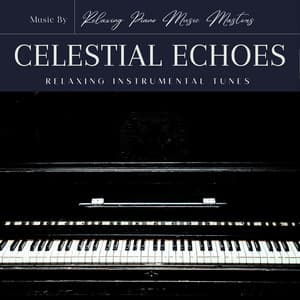 Celestial Echoes: Relaxing Instrumental Tunes - Relaxing Piano Music Masters