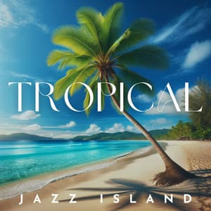 Tropical Jazz Island: Summer Relax with Exotic Smooth Jazz - Easy Jazz Instrumentals Academy