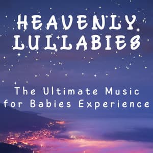 Heavenly Lullabies: The Ultimate Music for Babies Experience - Baby Sleeping Playlist