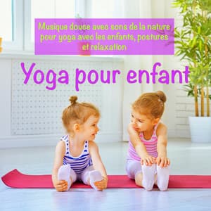 Yoga pour enfant – Musique douce avec sons de la nature pour yoga avec les enfants, postures et relaxation - Musique pour Enfants Dodo