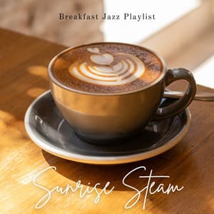 Sunrise Steam: Morning Jazz - Breakfast Jazz Playlist