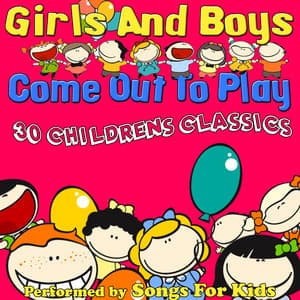 Girls And Boys Come Out To Play - 30 Childrens Classics - Songs For Kids