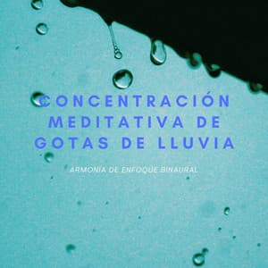 Concentración Meditativa De Gotas De Lluvia: Armonía De Enfoque Binaural - Música de Ondas Cerebrales Alfa