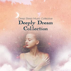 Deeply Dream Collection - Deep Sleep Music Collective
