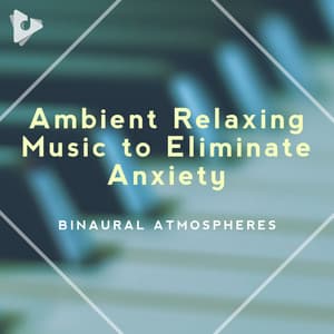 Ambient Relaxing Music to Eliminate Anxiety - Binaural Atmospheres