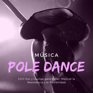 Música Pole Dance: Chill Out y Lounge para Bailar, Mejorar la Resistencia y la Flexibilidad - Elena Ambiental
