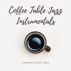 Caffeine Shop Jazz - Coffee Table Jazz Instrumentals