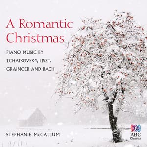 A Romantic Christmas: Piano Music by Tchaikovsky, Liszt, Grainger and Bach - Stephanie McCallum